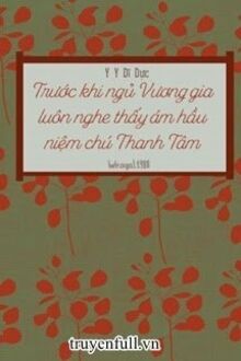 Trước Khi Ngủ Vương Gia Luôn Nghe Thấy Ám Hầu Niệm Chú Thanh Tâm