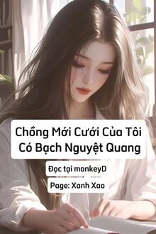 Chồng Mới Cưới Của Tôi Có Bạch Nguyệt Quang