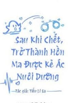 Sau Khi Chết, Trở Thành Hồn Ma Được Kẻ Ác Nuôi Dưỡng