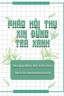 Pháo Hôi Thụ Xin Đừng Trà Xanh