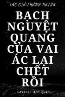 [Xuyên Nhanh] Bạch Nguyệt Quang Của Vai Ác Lại Chết Rồi