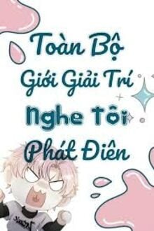 Cả Giới Giải Trí Đều Nghe Thấy Tôi Phát Điên