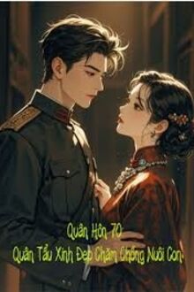 Quân Hôn 70: Quân Tẩu Xinh Đẹp Nuôi Con Chăm Chồng