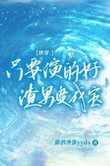 Xuyên Nhanh : Chỉ Cần Diễn Đến Hảo, Tra Nam Biến Thành Bảo