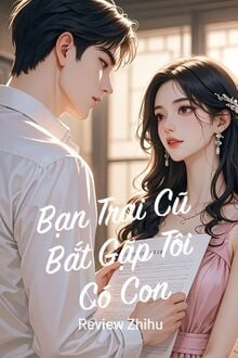 Bạn Trai Cũ Bắt Gặp Tôi Có Con
