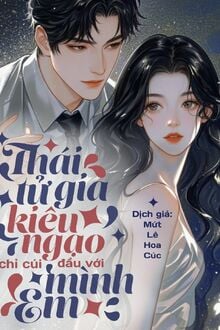 Thái Tử Gia Kiêu Ngạo Chỉ Cúi Đầu Với Mình Em