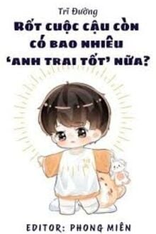 Rốt Cuộc Cậu Còn Có Bao Nhiêu "Anh Trai Tốt" Nữa?