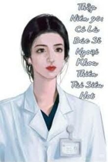 Thập Niên 90: Cô Là Bác Sĩ Ngoại Khoa Thiên Tài Siêu Hot