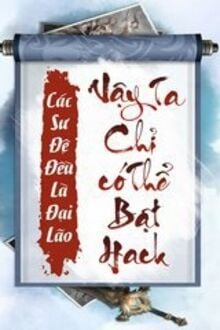 Các Sư Đệ Cũng Là Đại Lão, Vậy Ta Chỉ Có Thể Bật Hack