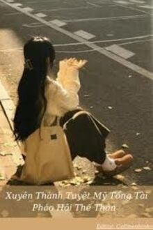 Xuyên Thành Tuyệt Mỹ Tổng Tài Pháo Hôi Thế Thân