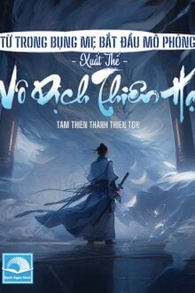 Từ Trong Bụng Mẹ Bắt Đầu Mô Phỏng, Xuất Thế Vô Địch Thiên Hạ [C]