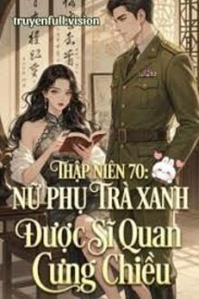 Thập Niên 70: Nữ Phụ Trà Xanh Được Sĩ Quan Cưng Chiều