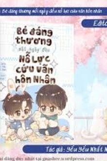 Bé Đáng Thương Mỗi Ngày Đều Nỗ Lực Cứu Vãn Hôn Nhân