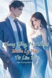 Phong Tổng, Phu Nhân Muốn Ly Hôn Từ Lâu Rồi