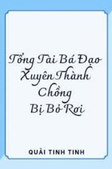 Tổng Tài Bá Đạo Xuyên Thành Chồng Bị Bỏ Rơi