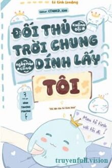 Đối Thủ Không Đội Trời Chung Ngày Nào Cũng Dính Lấy Tôi