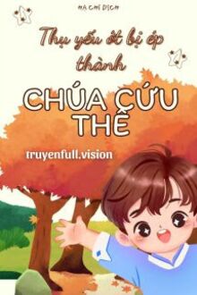 Thụ Yếu Ớt Bị Ép Thành Chúa Cứu Thế