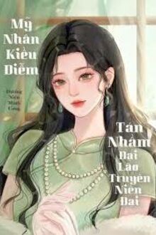 Mỹ Nhân Kiều Diễm Tán Nhầm Đại Lão Truyện Niên Đại