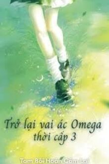 Trở Lại Vai Ác Omega Thời Cấp 3
