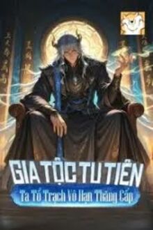 Gia Tộc Tu Tiên: Ta Tổ Trạch Vô Hạn Thăng Cấp