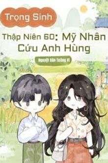 Trọng Sinh Thập Niên 60: Mỹ Nhân Cứu Anh Hùng