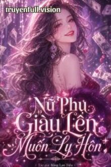 Nữ Phụ Giàu Lên Muốn Ly Hôn
