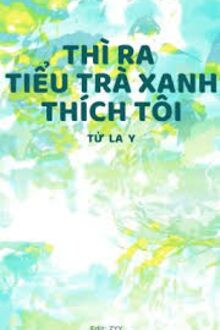 Thì Ra Tiểu Trà Xanh Thích Tôi