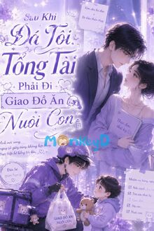 Sau Khi Đá Tôi, Tổng Tài Phải Đi Giao Đồ Ăn Nuôi Con