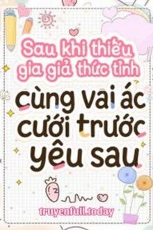 Sau Khi Thiếu Gia Giả Thức Tỉnh Cùng Vai Ác Cưới Trước Yêu Sau