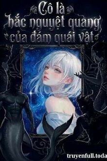 Cô Là Hắc Nguyệt Quang Của Đám Quái Vật