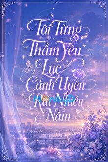 Tôi Từng Thầm Yêu Lục Cảnh Uyên Rất Nhiều Năm