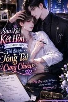 Sau Khi Kết Hôn Theo Hợp Đồng, Tôi Được Tổng Tài Cưng Chiều