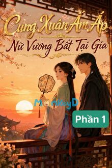 Cung Xuân Ấm Áp - Nữ Vương Bất Tại Gia - Phần 1 