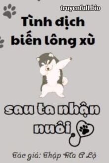 Sau Khi Tình Địch Biến Thành Lông Xù Đã Bị Tôi Nhận Nuôi