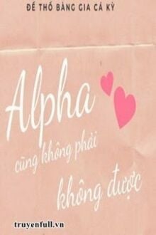 Alpha Cũng Không Phải Không Được