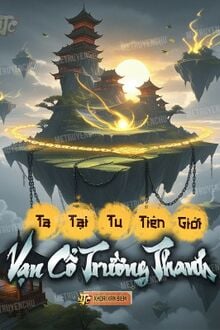 Ta Tại Tu Tiên Giới Vạn Cổ Trường Thanh